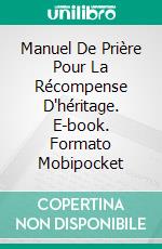 Manuel De Prière Pour La Récompense D'héritage. E-book. Formato Mobipocket ebook di Ekeregbe P. Merit