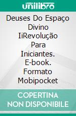 Deuses Do Espaço Divino IiRevolução Para Iniciantes. E-book. Formato Mobipocket ebook