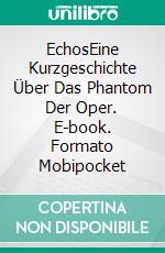 EchosEine Kurzgeschichte Über Das Phantom Der Oper. E-book. Formato Mobipocket ebook di A L Butcher