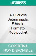 A Duquesa Determinada. E-book. Formato EPUB ebook