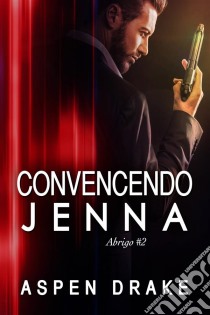 Convincendo Jenna. E-book. Formato Mobipocket ebook di Aspen Drake