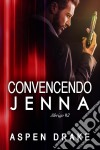 Convincendo Jenna. E-book. Formato Mobipocket ebook di Aspen Drake