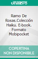 Ramo De Rosas.Colección Haiku. E-book. Formato Mobipocket ebook di Maki Starfield.