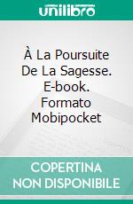 À La Poursuite De La Sagesse. E-book. Formato Mobipocket ebook