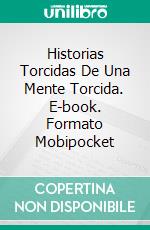 Historias Torcidas De Una Mente Torcida. E-book. Formato Mobipocket ebook di Mari Collier