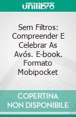 Sem Filtros: Compreender E Celebrar As Avós. E-book. Formato EPUB