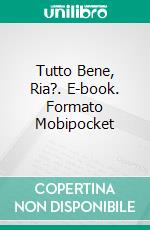 Tutto Bene, Ria?. E-book. Formato Mobipocket ebook