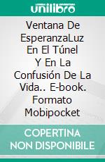 Ventana De EsperanzaLuz En El Túnel Y En La Confusión De La Vida.. E-book. Formato Mobipocket ebook