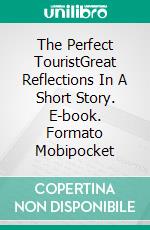 The Perfect TouristGreat Reflections In A Short Story. E-book. Formato EPUB ebook