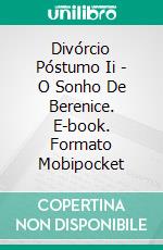 Divórcio Póstumo Ii - O Sonho De Berenice. E-book. Formato Mobipocket ebook