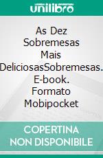 As Dez Sobremesas Mais DeliciosasSobremesas. E-book. Formato Mobipocket ebook