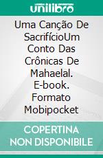 Uma Canção De SacrifícioUm Conto Das Crônicas De Mahaelal. E-book. Formato Mobipocket ebook