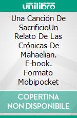 Una Canción De SacrificioUn Relato De Las Crónicas De Mahaelian. E-book. Formato Mobipocket ebook