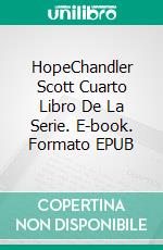 HopeChandler Scott Cuarto Libro De La Serie. E-book. Formato EPUB ebook di JIM MOSQUERA