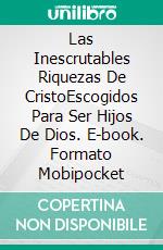 Las Inescrutables Riquezas De CristoEscogidos Para Ser Hijos De Dios. E-book. Formato Mobipocket ebook di Bill Vincent