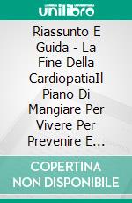 Riassunto E Guida - La Fine Della CardiopatiaIl Piano Di Mangiare Per Vivere Per Prevenire E Sconfiggere La Cardiopatia. E-book. Formato Mobipocket ebook