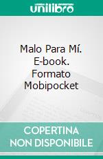 Malo Para Mí. E-book. Formato Mobipocket ebook