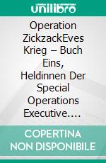 Operation ZickzackEves Krieg – Buch Eins, Heldinnen Der Special Operations Executive. E-book. Formato Mobipocket ebook