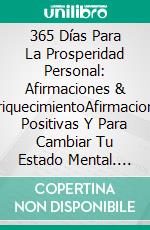 365 Días Para La Prosperidad Personal:  Afirmaciones & EnriquecimientoAfirmaciones Positivas Y Para Cambiar Tu Estado Mental. E-book. Formato Mobipocket ebook