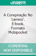 A Conspiração No 'camino'. E-book. Formato Mobipocket ebook