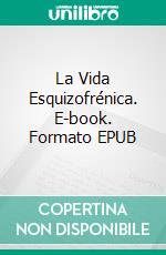 La Vida Esquizofrénica. E-book. Formato EPUB ebook di Tetsuya Koja