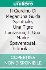 Il Giardino Di MeganUna Guida Spirituale, Una Tigre Fantasma, E Una Madre Spaventosa!. E-book. Formato Mobipocket ebook di Owen Jones