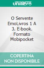 O Servente EmoLivros 1 A 3. E-book. Formato Mobipocket ebook