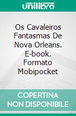 Os Cavaleiros Fantasmas De Nova Orleans. E-book. Formato Mobipocket ebook