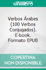 Verbos Árabes (100 Verbos Conjugados). E-book. Formato EPUB ebook di Editorial Karibdis