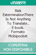 Risk ExterminationThere Is Not Anything To Translate.. E-book. Formato Mobipocket ebook di Adrián Gonzalez