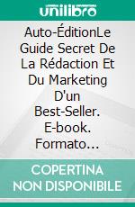 Auto-ÉditionLe Guide Secret De La Rédaction Et Du Marketing D'un Best-Seller. E-book. Formato Mobipocket ebook