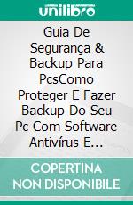 Guia De Segurança & Backup Para PcsComo Proteger E Fazer Backup Do Seu Pc Com Software Antivírus E Malware. E-book. Formato Mobipocket ebook