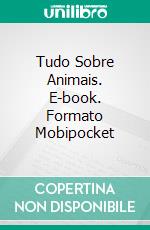 Tudo Sobre Animais. E-book. Formato Mobipocket ebook