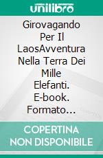 Girovagando Per Il LaosAvventura Nella Terra Dei Mille Elefanti. E-book. Formato Mobipocket ebook