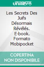 Les Secrets Des Juifs Désormais Révélés. E-book. Formato Mobipocket ebook