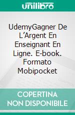 UdemyGagner De L’Argent En Enseignant En Ligne. E-book. Formato Mobipocket ebook