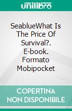 SeablueWhat Is The Price Of Survival?. E-book. Formato Mobipocket ebook di Raquel Pagno