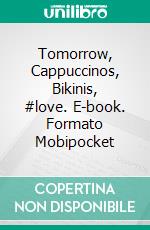 Tomorrow, Cappuccinos, Bikinis, #love. E-book. Formato EPUB ebook di Agnès Ruiz