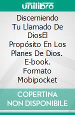 Discerniendo Tu Llamado De DiosEl Propósito En Los Planes De Dios. E-book. Formato Mobipocket ebook