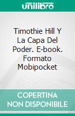 Timothie Hill Y La Capa Del Poder. E-book. Formato Mobipocket ebook