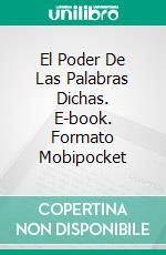 El Poder De Las Palabras Dichas. E-book. Formato Mobipocket ebook