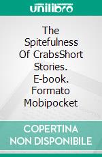 The Spitefulness Of CrabsShort Stories. E-book. Formato Mobipocket ebook