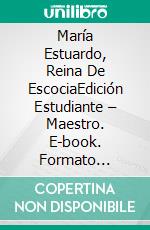 María Estuardo, Reina De EscociaEdición Estudiante – Maestro. E-book. Formato Mobipocket ebook