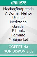 MeditaçãoAprenda A Dormir Melhor Usando Meditação Guiada. E-book. Formato Mobipocket ebook di Dawn Holt