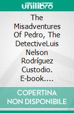 The Misadventures Of Pedro, The DetectiveLuis Nelson Rodríguez Custodio. E-book. Formato Mobipocket ebook