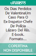 Os Dias Perdidos De ValentinaUm Caso Para O Ex-Inspetor-Chefe De Polícia Lázaro Del Río. E-book. Formato Mobipocket ebook di A.P. Hernández