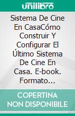 Sistema De Cine En CasaCómo Construir Y Configurar El Último Sistema De Cine En Casa. E-book. Formato Mobipocket