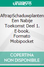 AftrapSchaduwplanten  Een Nabije Toekomst Deel 1. E-book. Formato Mobipocket ebook di Philipp Schmidt