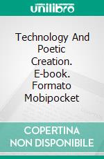 Technology And Poetic Creation. E-book. Formato Mobipocket ebook di João Rosa de Castro