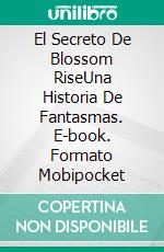 El Secreto De Blossom RiseUna Historia De Fantasmas. E-book. Formato Mobipocket ebook di A L Butcher